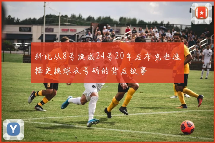 科比从8号换成24号20年后布克也选择更换球衣号码的背后故事