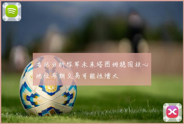 名记分析绿军未来塔图姆稳固核心地位布朗交易可能性增大